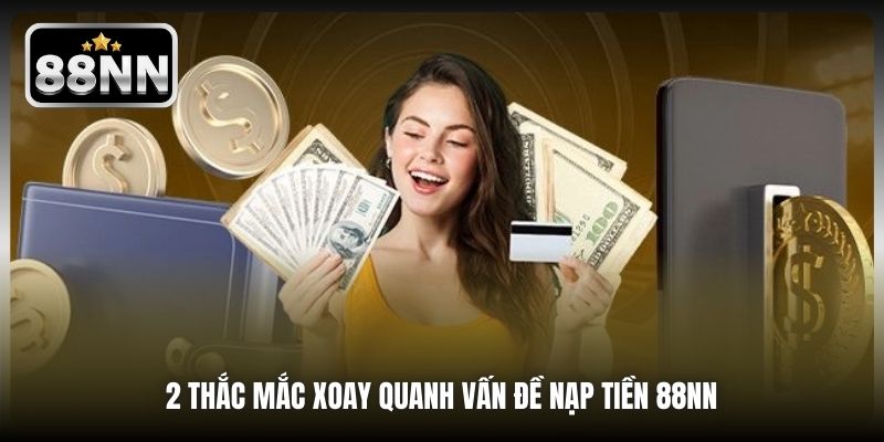 2 thắc mắc xoay quanh vấn đề nạp tiền 88NN 