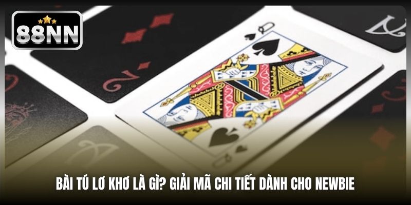 Bài Tú Lơ Khơ Là Gì? Giải Mã Chi Tiết Dành Cho Newbie