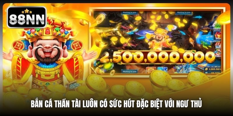 Bắn Cá Thần Tài luôn có sức hút đặc biệt với ngư thủ 