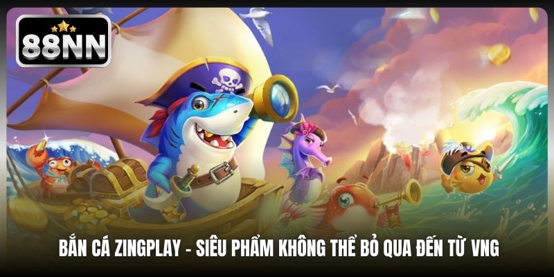 Bắn Cá Zingplay | Siêu Phẩm Không Thể Bỏ Qua Đến Từ VNG