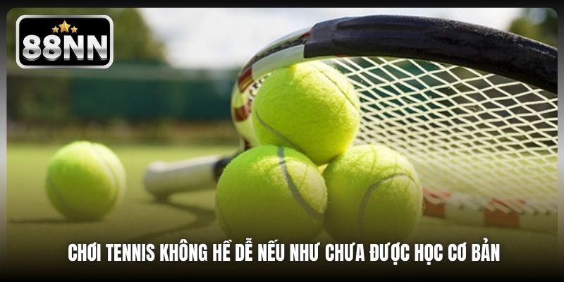 Chơi tennis không hề dễ nếu như chưa được học cơ bản