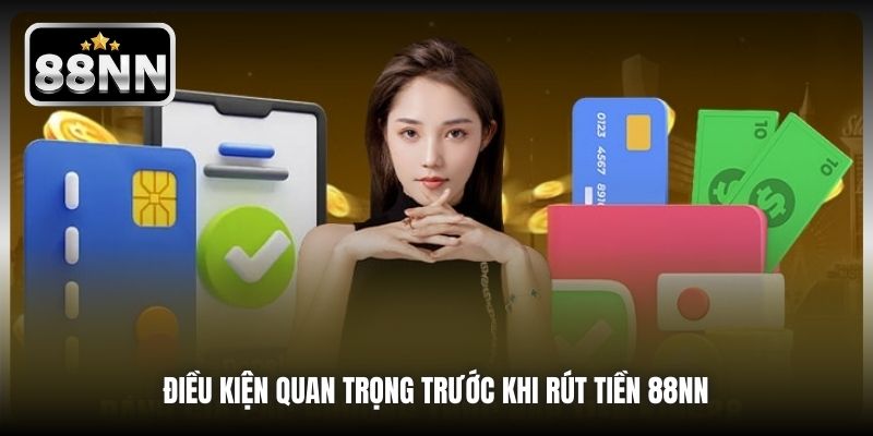 Điều kiện quan trọng trước khi rút tiền 88NN 