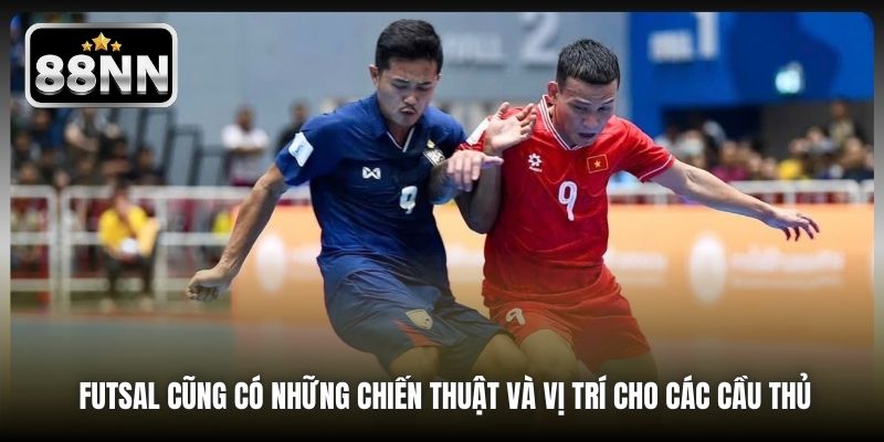 Futsal cũng có những chiến thuật và vị trí cho các cầu thủ