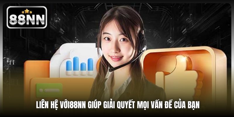 Liên hệ với 88NN giúp giải quyết mọi vấn đề của bạn