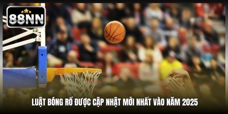 Luật Bóng Rổ Được Cập Nhật Mới Nhất Vào Năm 2025