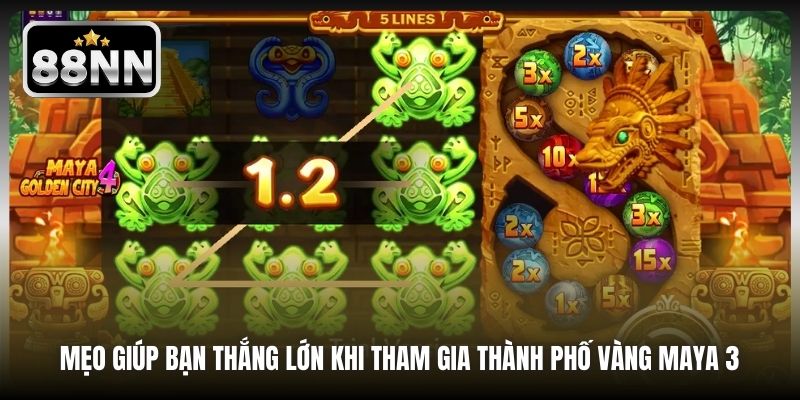 Mẹo giúp bạn thắng lớn khi tham gia Thành Phố Vàng Maya 3 
