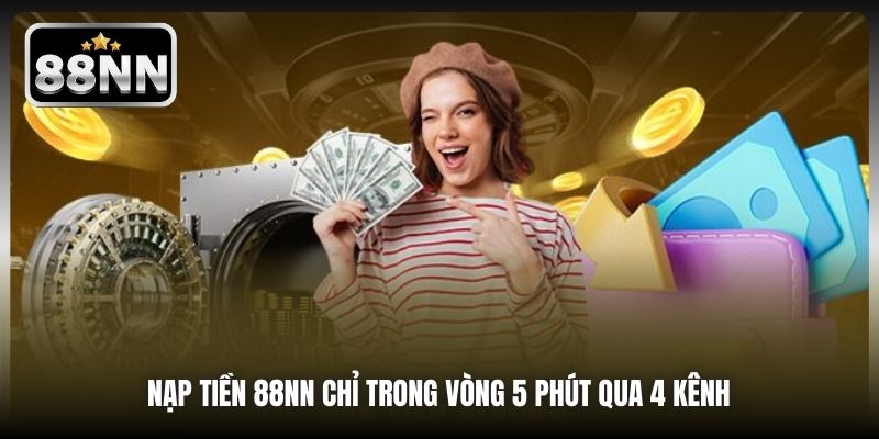 Nạp tiền 88NN chỉ trong vòng 5 phút qua 4 kênh 