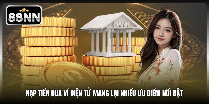 Nạp tiền qua ví điện tử mang lại nhiều ưu điểm nổi bật 