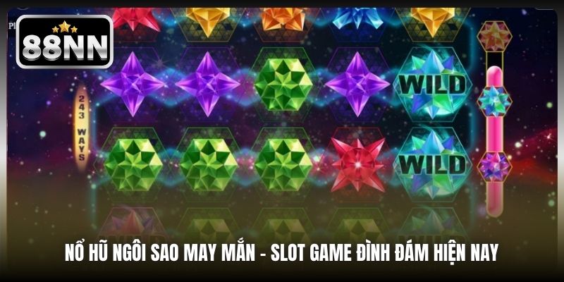 Nổ Hũ Ngôi Sao May Mắn - Slot game đình đám hiện nay 