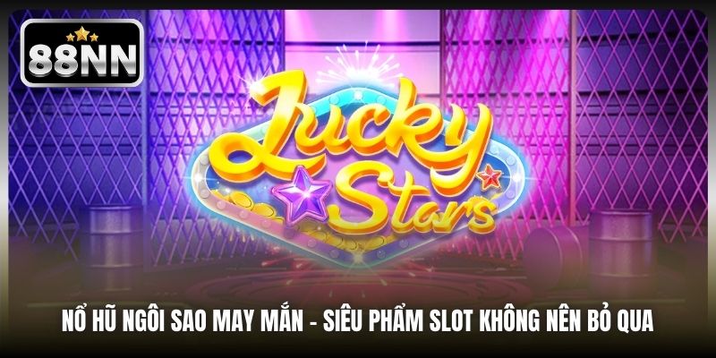 Nổ Hũ Ngôi Sao May Mắn | Siêu Phẩm Slot Không Nên Bỏ Qua