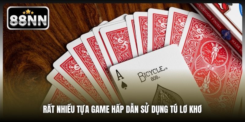 Rất nhiều tựa game hấp dẫn sử dụng tú lơ khơ 