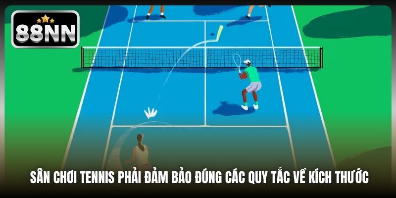 Sân chơi tennis phải đảm bảo đúng các quy tắc về kích thước