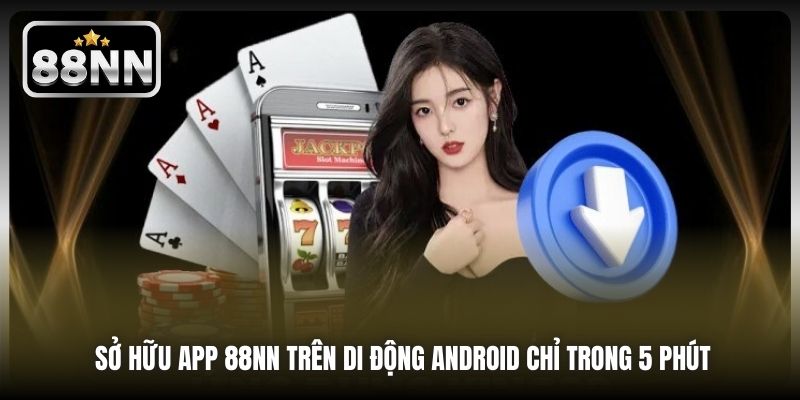 Sở hữu app 88NN trên di động Android chỉ trong 5 phút