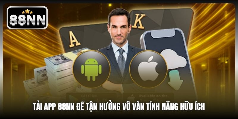 Tải app 88NN để tận hưởng vô vàn tính năng hữu ích 