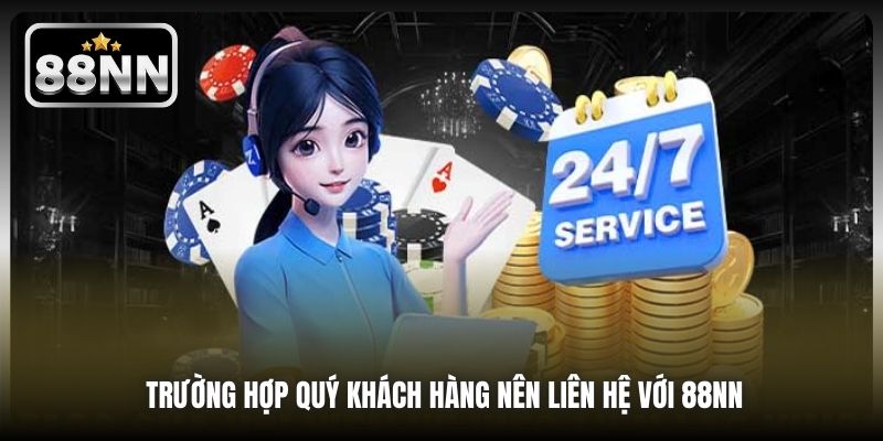 Trường hợp quý khách hàng nên liên hệ với 88NN