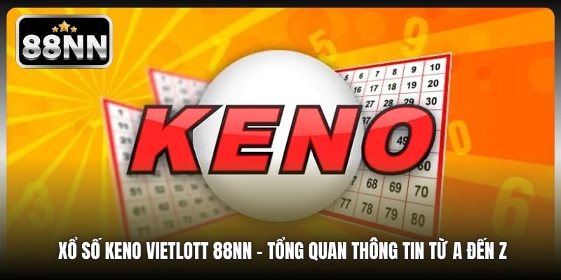 Xổ Số Keno Vietlott 88NN - Tổng Quan Thông Tin Từ A Đến Z