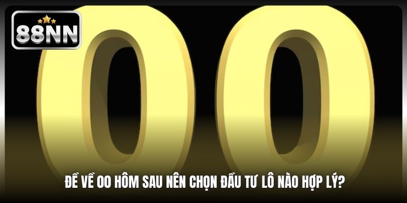 Đề về 00 hôm sau nên chọn đầu tư lô nào hợp lý?