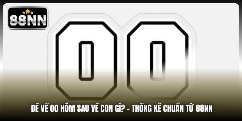 Đề Về 00 Hôm Sau Về Con Gì? - Thống Kê Chuẩn Từ 88NN