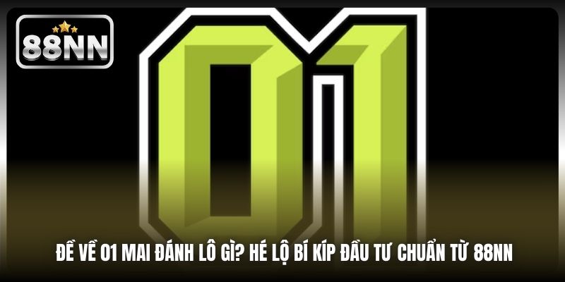 Đề Về 01 Mai Đánh Lô Gì? Hé Lộ Bí Kíp Đầu Tư Chuẩn Từ 88NN
