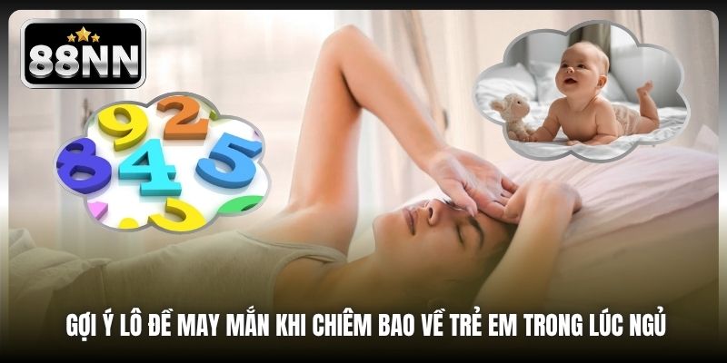 Gợi ý lô đề may mắn khi chiêm bao về trẻ em trong lúc ngủ