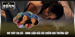 Mơ Thấy Chị Gái - 88NN Luận Giải Các Chiêm Bao Thường Gặp