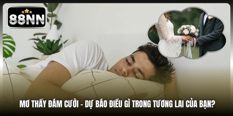 Mơ Thấy Đám Cưới - Dự Báo Điều Gì Trong Tương Lai Của Bạn?