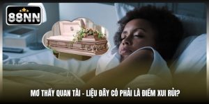 Mơ Thấy Quan Tài - Liệu Đây Có Phải Là Điềm Xui Rủi?