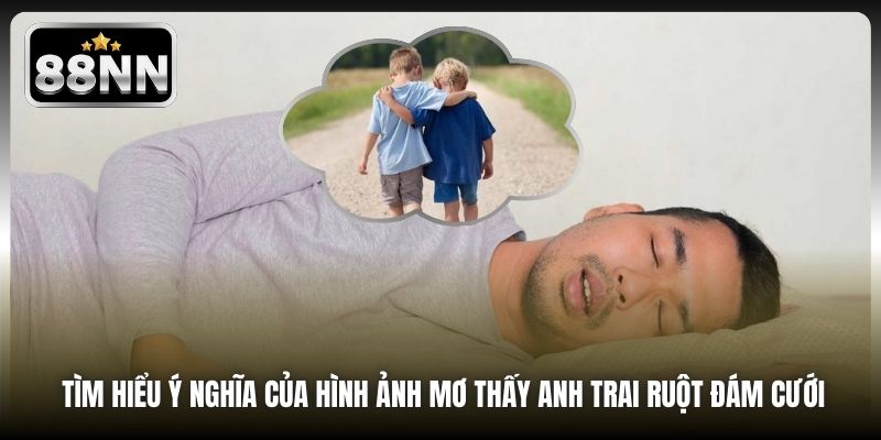 Tìm hiểu ý nghĩa của hình ảnh mơ thấy anh trai ruột đám cưới